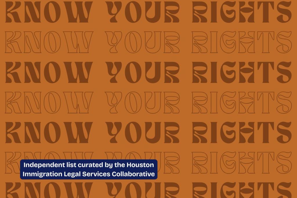 Know Your Rights - Independent list curated by the Houston Immigration Legal Services Collaborative